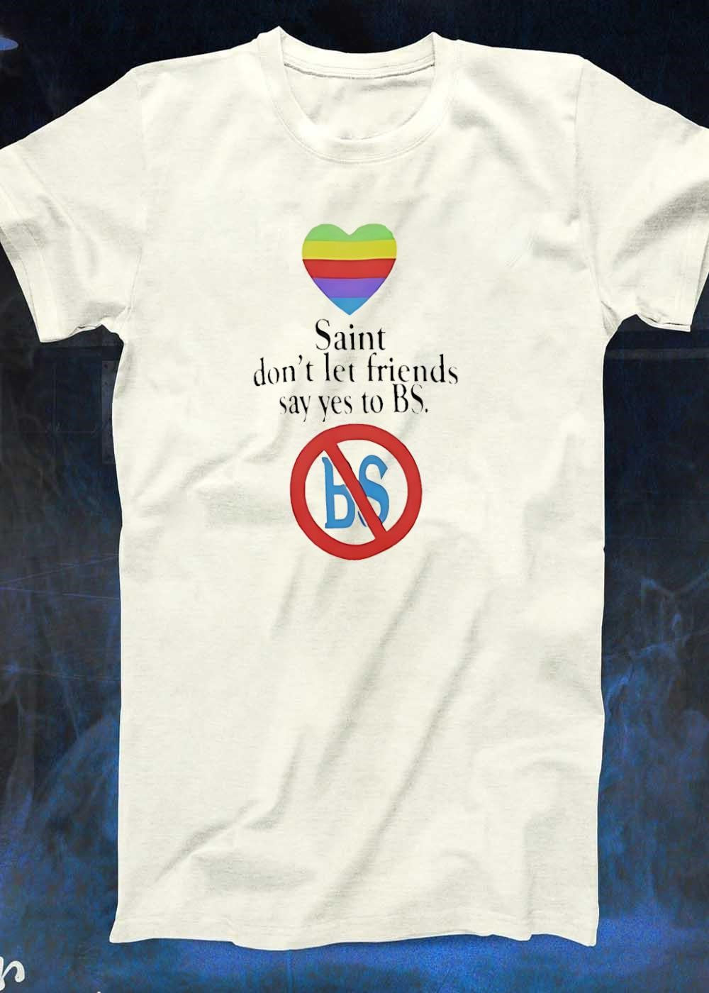 Pride Saint Don’t Let Friends Say Yes to BS T-Shirt