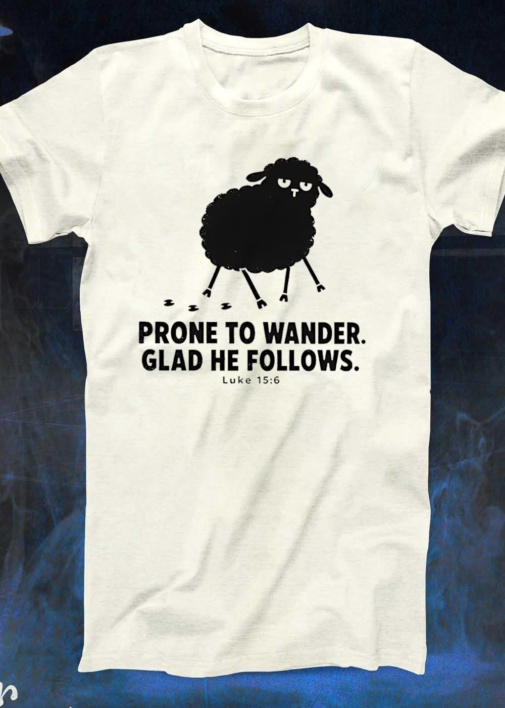 Prone to Wander Glad He Follows Luke 15 6 Black Sheep T-Shirt