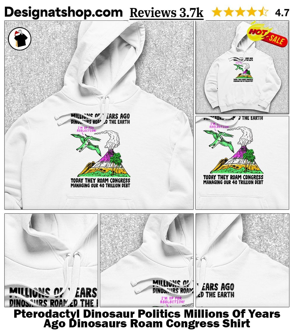 Pterodactyl Dinosaur Politics Millions Of Years Ago Dinosaurs Roam Congress Shirt