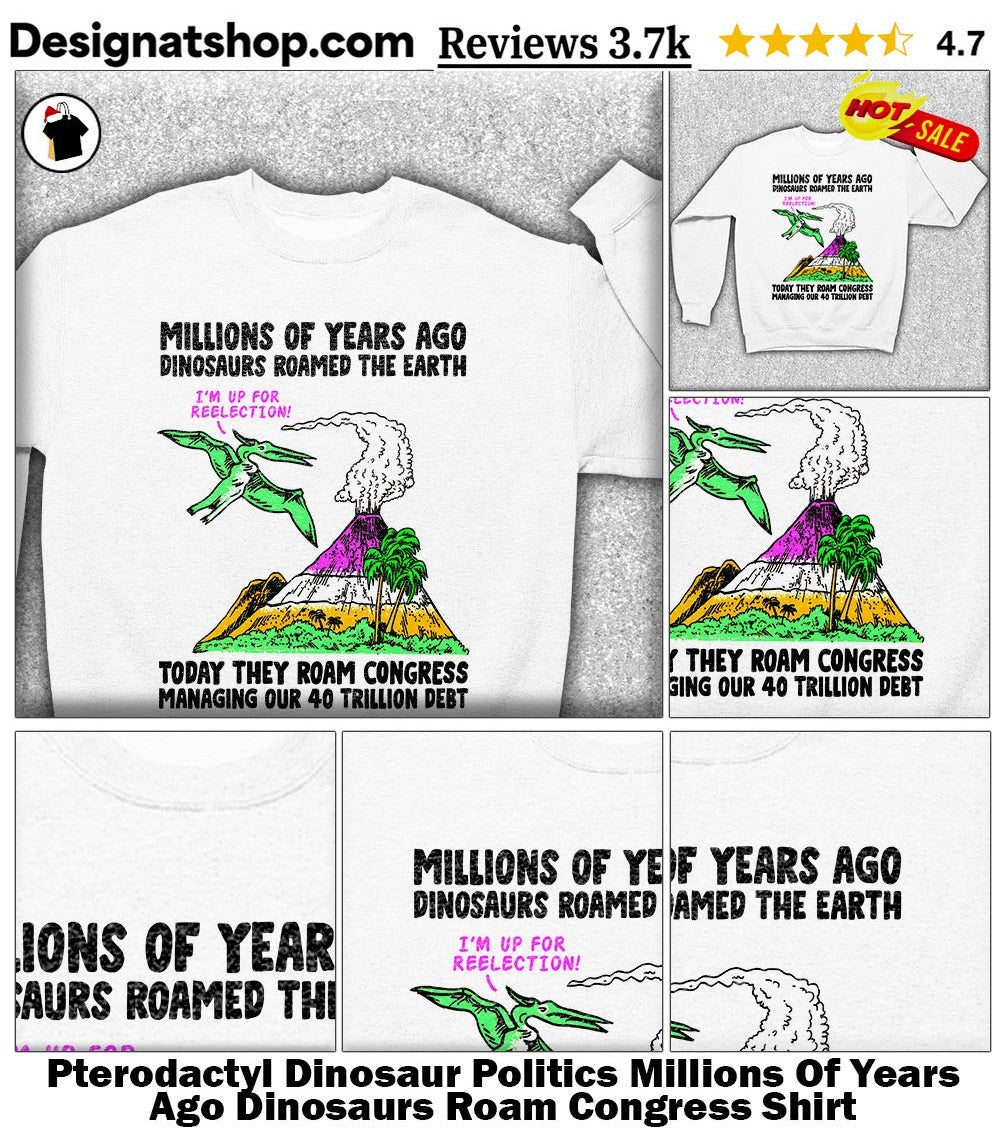 Pterodactyl Dinosaur Politics Millions Of Years Ago Dinosaurs Roam Congress Shirt