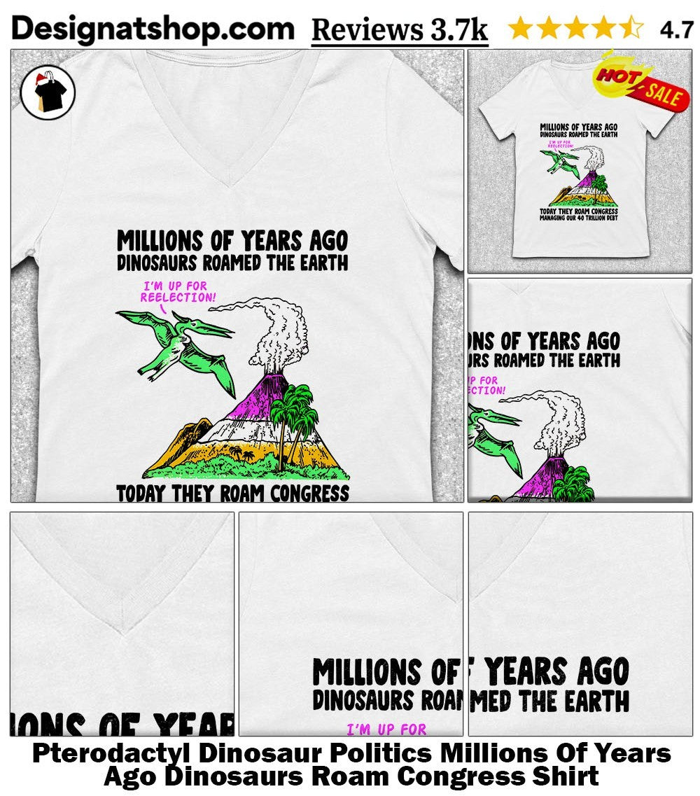 Pterodactyl Dinosaur Politics Millions Of Years Ago Dinosaurs Roam Congress Shirt
