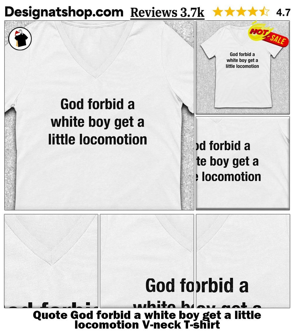 Quote God forbid a white boy get a little locomotion shirt