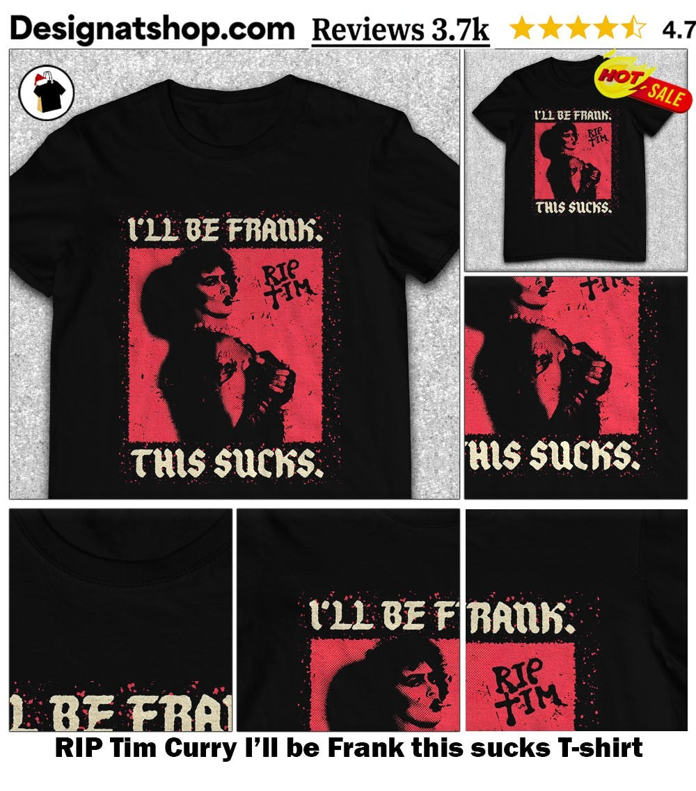 RIP Tim Curry I’ll be Frank this sucks shirt