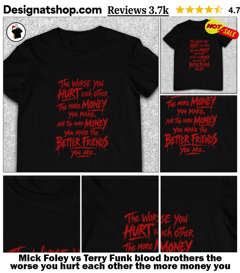 Mick Foley vs Terry Funk blood brothers the worse you hurt each other the more money you make shirt