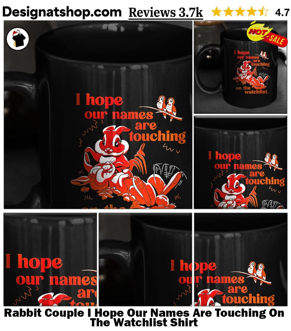 Rabbit Couple I Hope Our Names Are Touching On The Watchlist Shirt