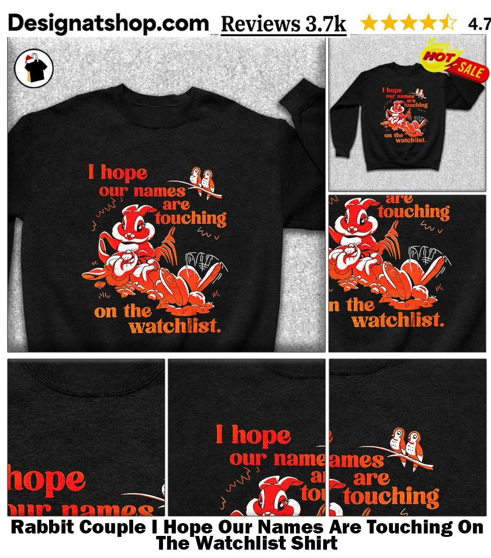 Rabbit Couple I Hope Our Names Are Touching On The Watchlist Shirt
