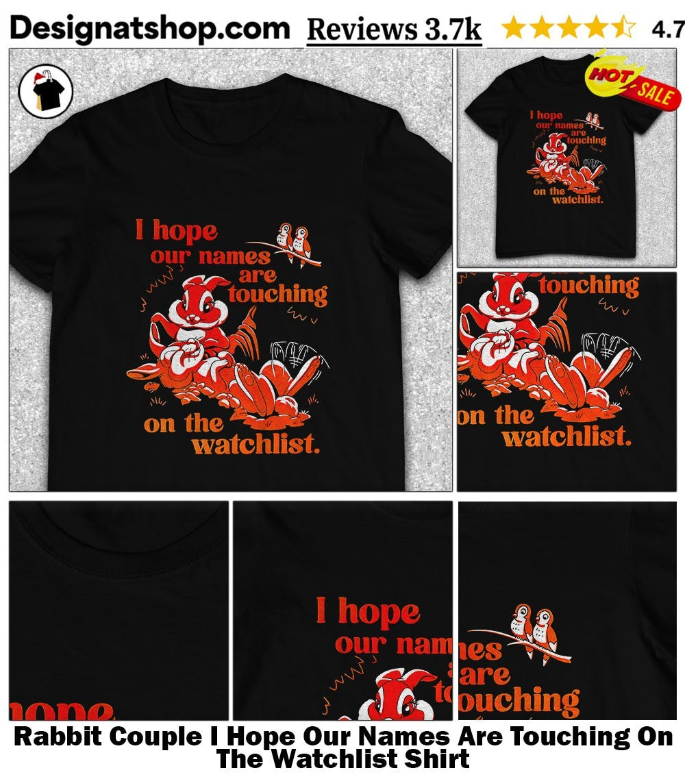 Rabbit Couple I Hope Our Names Are Touching On The Watchlist Shirt