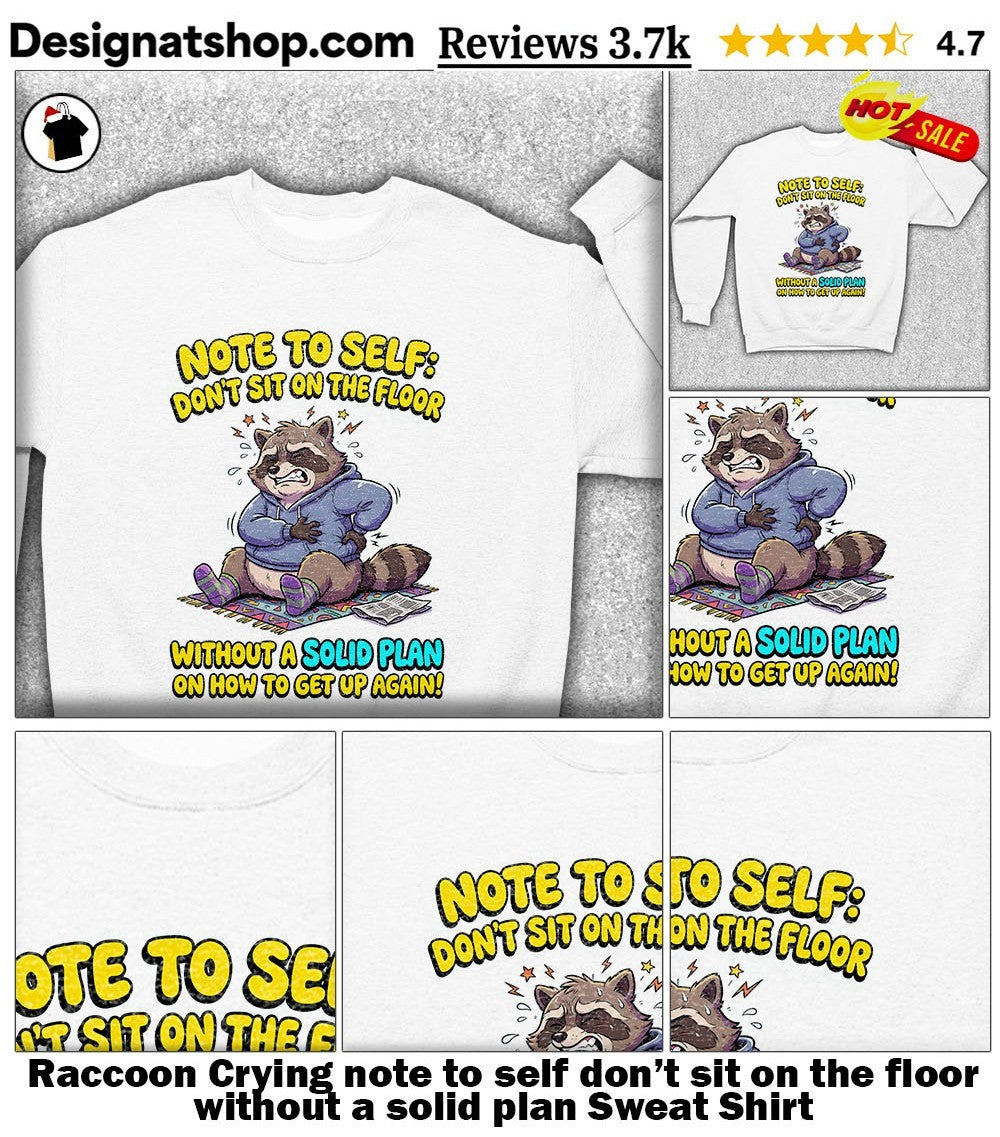 Raccoon Crying note to self don’t sit on the floor without a solid plan shirt