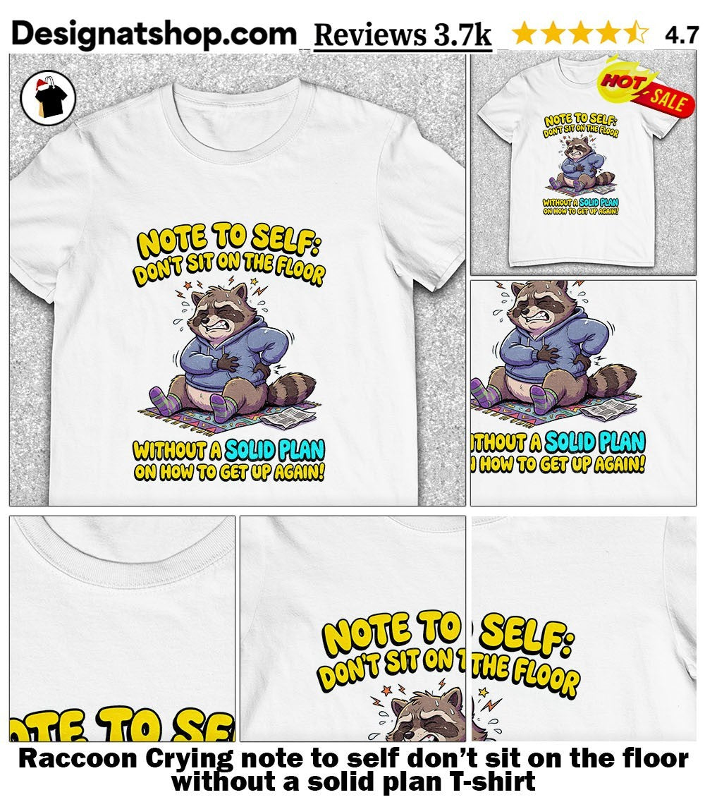 Raccoon Crying note to self don’t sit on the floor without a solid plan shirt