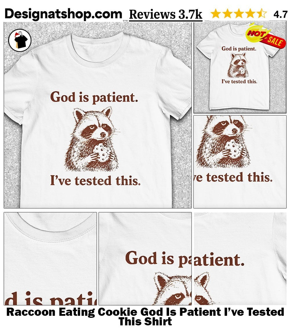 Raccoon Eating Cookie God Is Patient I’ve Tested This Shirt
