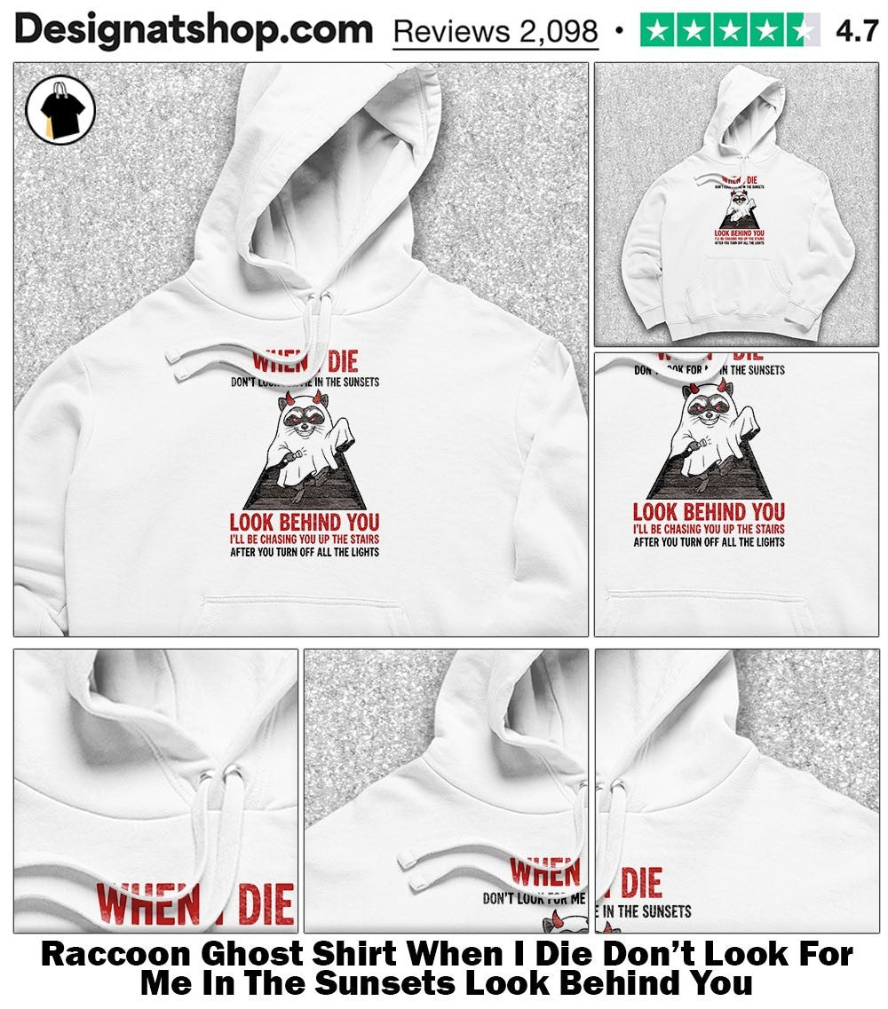Raccoon Ghost Shirt When I Die Don’t Look For Me In The Sunsets Look Behind You