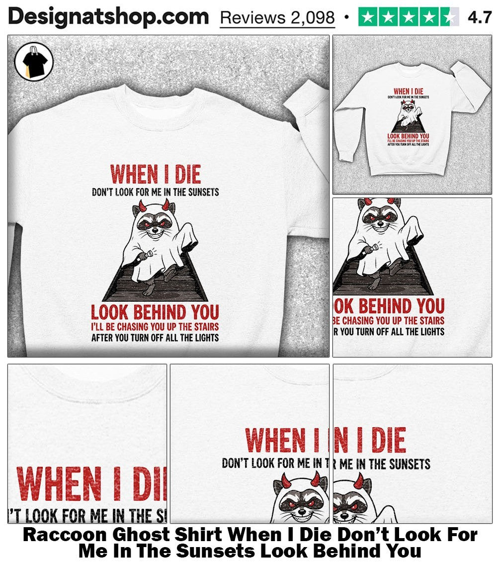 Raccoon Ghost Shirt When I Die Don’t Look For Me In The Sunsets Look Behind You