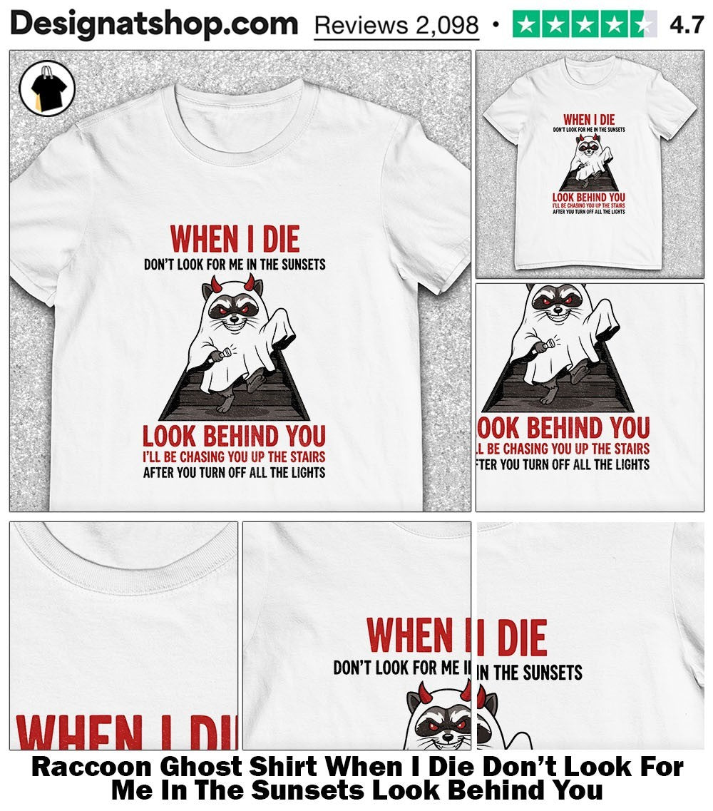 Raccoon Ghost Shirt When I Die Don’t Look For Me In The Sunsets Look Behind You