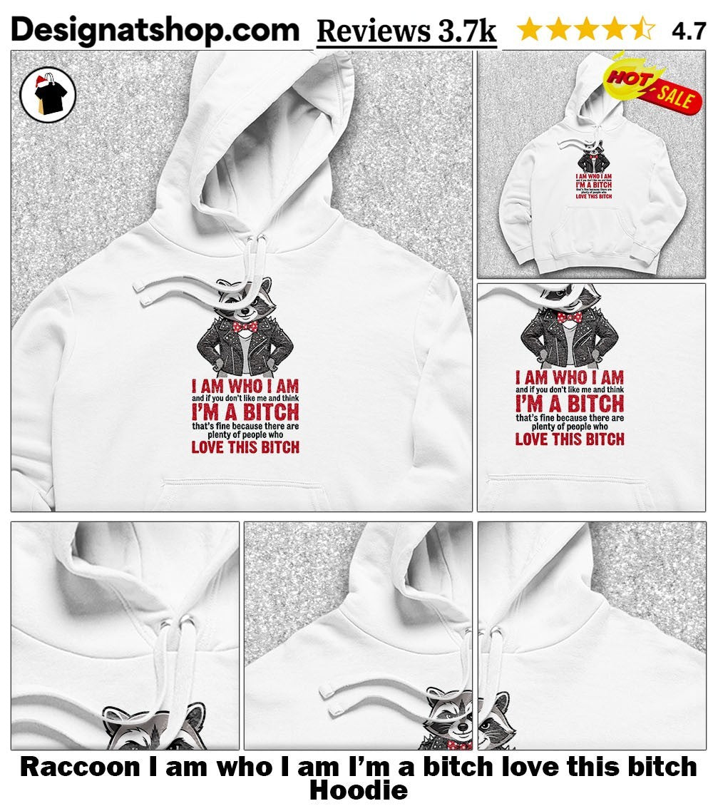 Raccoon I am who I am I’m a bitch love this bitch shirt