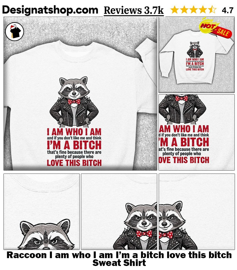 Raccoon I am who I am I’m a bitch love this bitch shirt