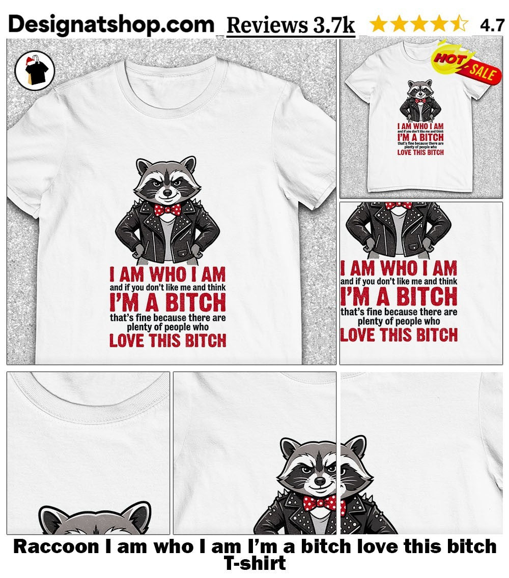 Raccoon I am who I am I’m a bitch love this bitch shirt