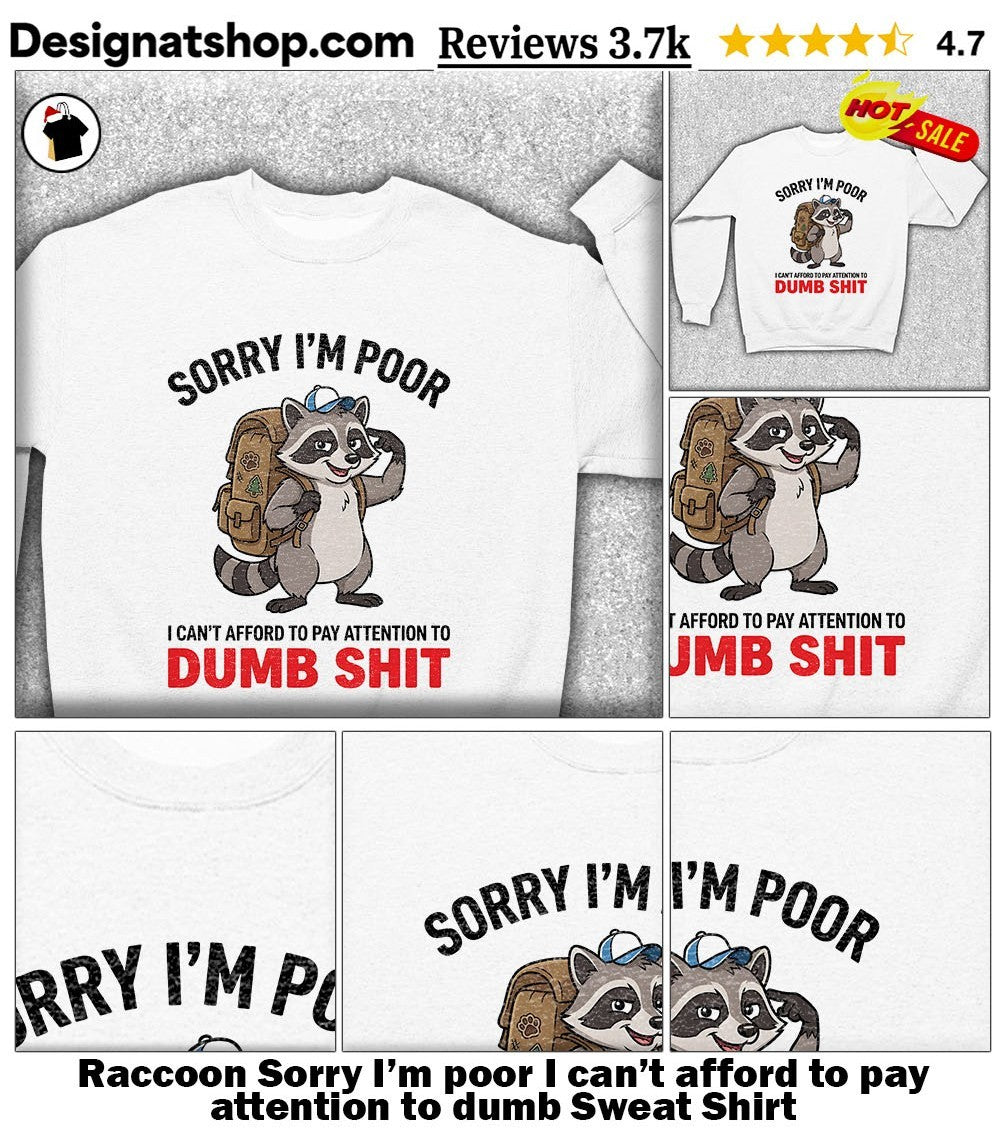 Raccoon Sorry I’m poor I can’t afford to pay attention to dumb shirt