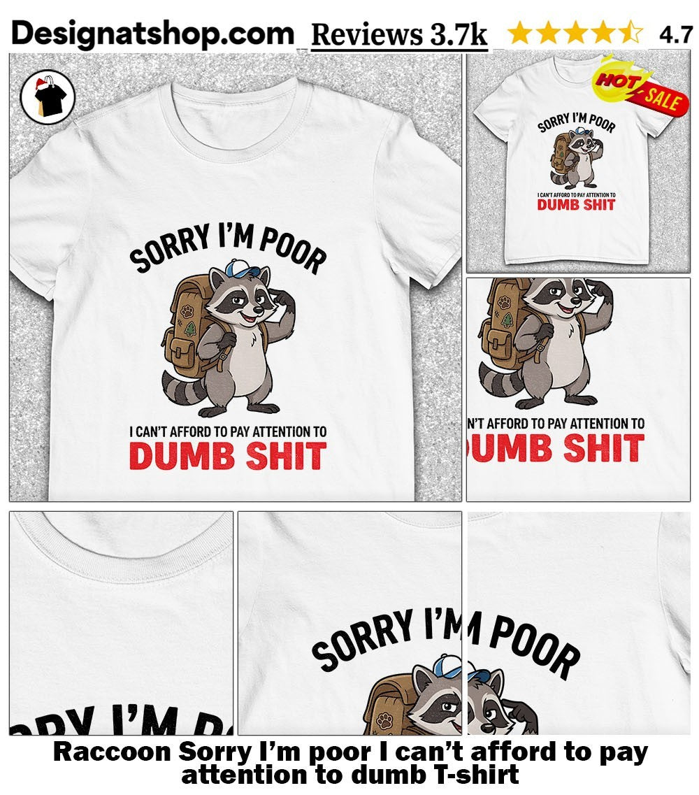 Raccoon Sorry I’m poor I can’t afford to pay attention to dumb shirt