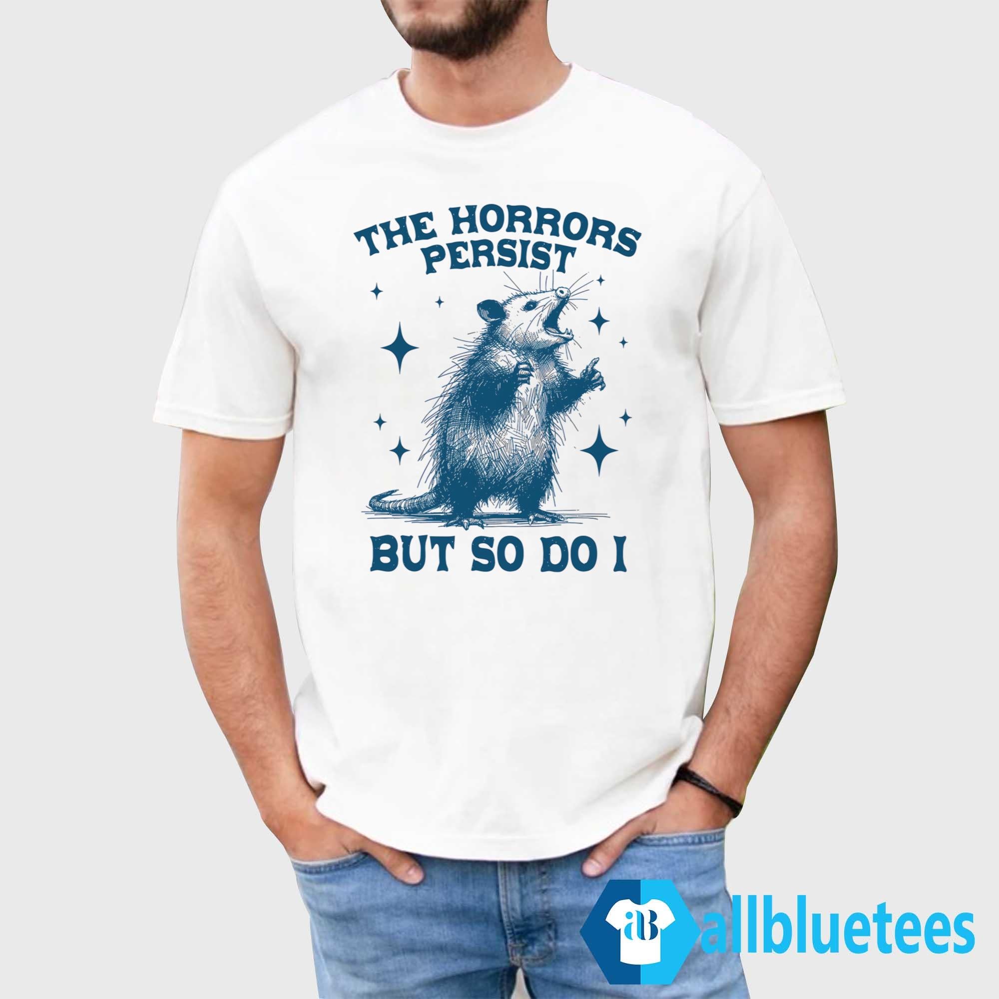 Opossum The Horrors Persist But So Do I Shirt