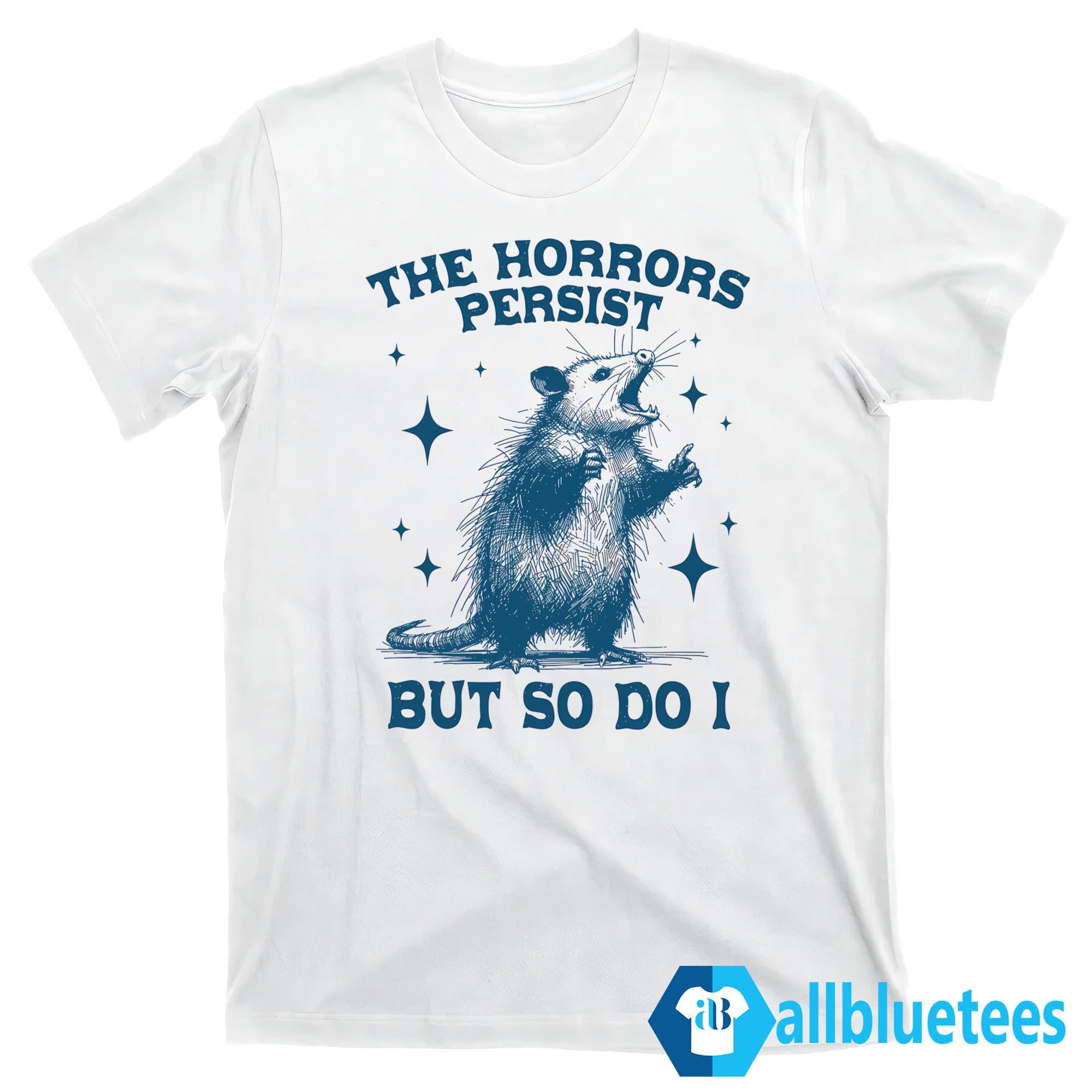 Opossum The Horrors Persist But So Do I Shirt