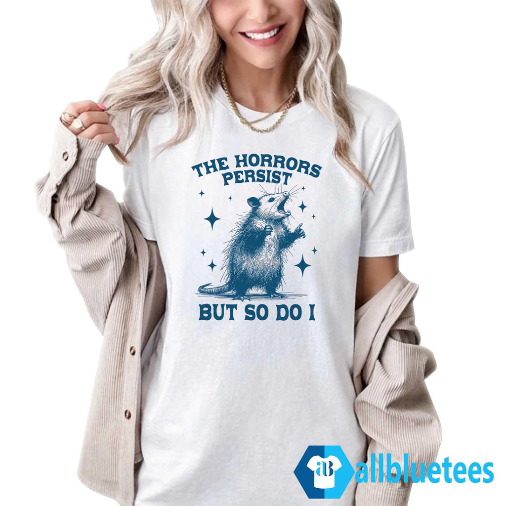 Opossum The Horrors Persist But So Do I Shirt