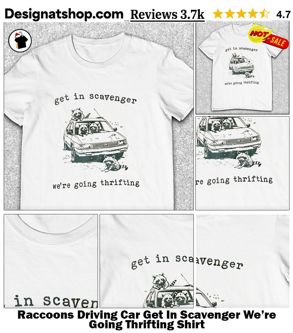 Raccoons Driving Car Get In Scavenger We’re Going Thrifting Shirt