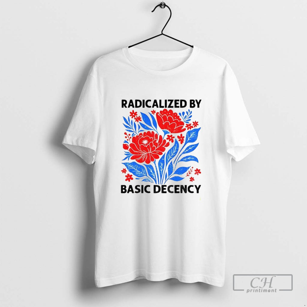 Radicalized By Basic Decency Political Protest