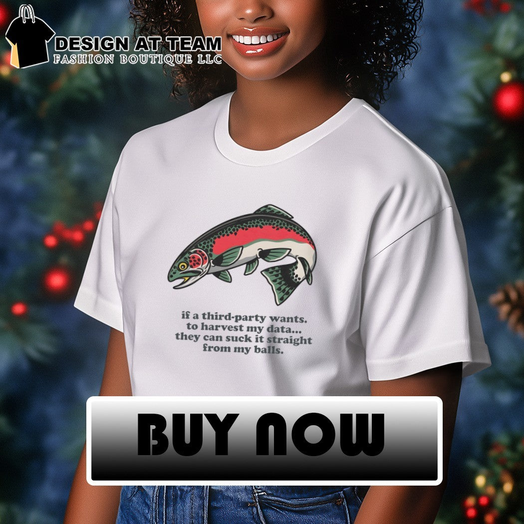 Rainbow Trout If A Third-Party Wants To Harvest My Data They Can Suck It Shirt