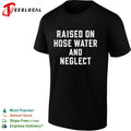 Raised on hose water and neglect shirt funny sarcastic humor quote apparel tee