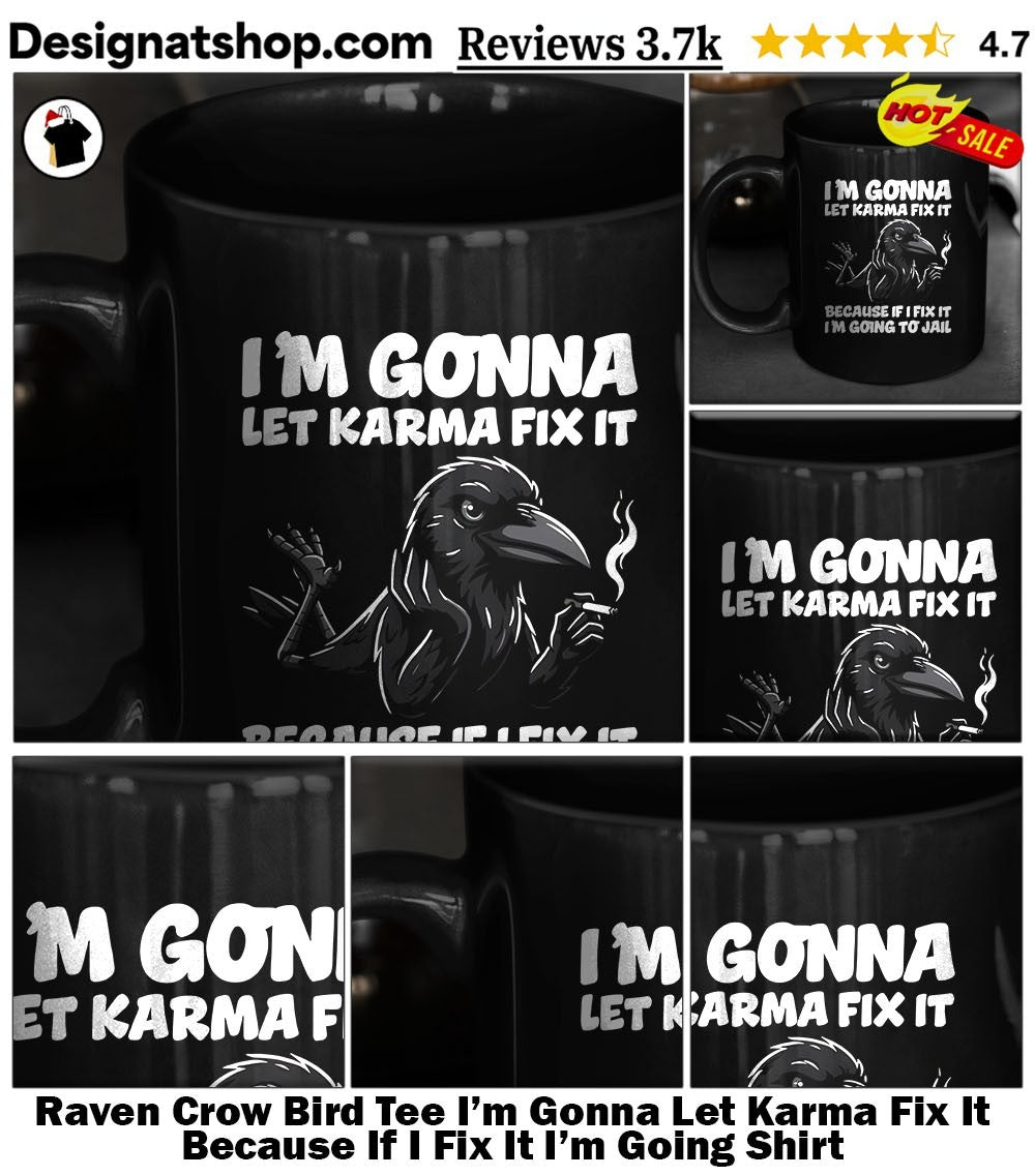 Raven Crow Bird Tee I’m Gonna Let Karma Fix It Because If I Fix It I’m Going Shirt