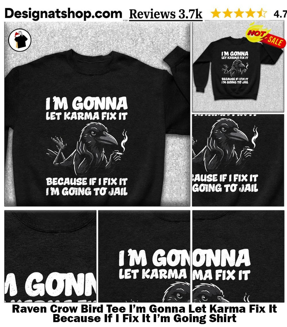 Raven Crow Bird Tee I’m Gonna Let Karma Fix It Because If I Fix It I’m Going Shirt