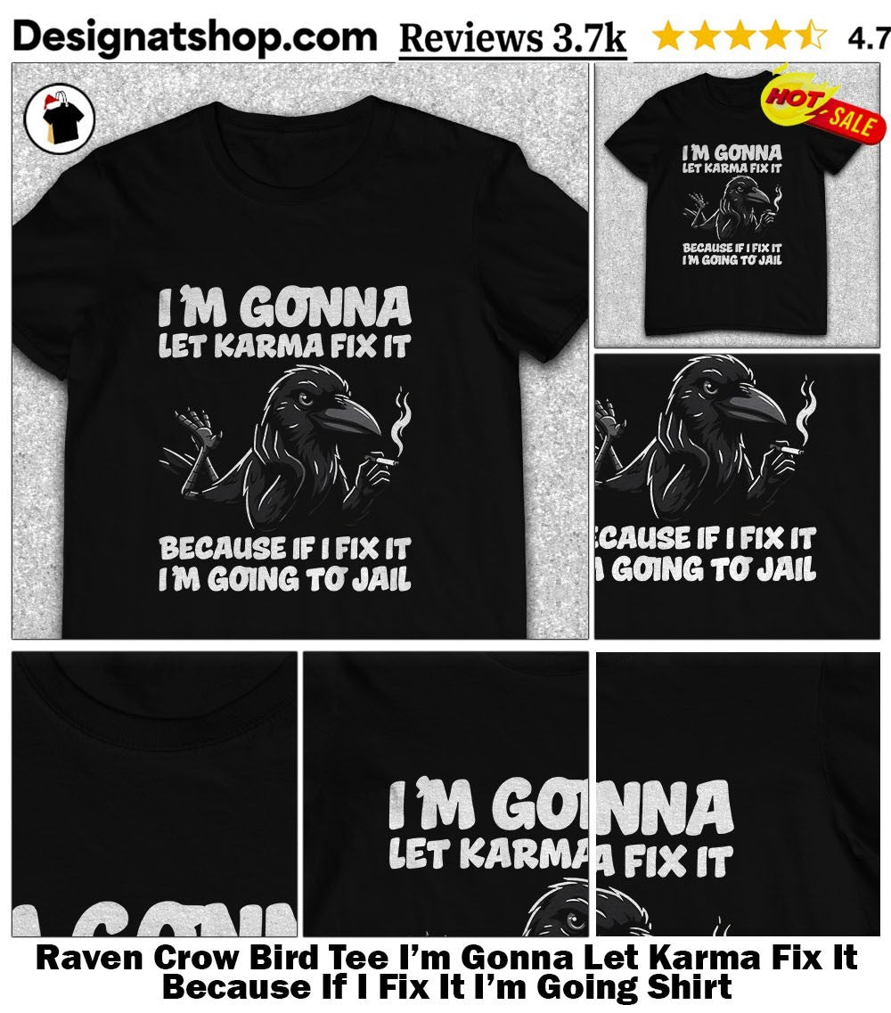 Raven Crow Bird Tee I’m Gonna Let Karma Fix It Because If I Fix It I’m Going Shirt