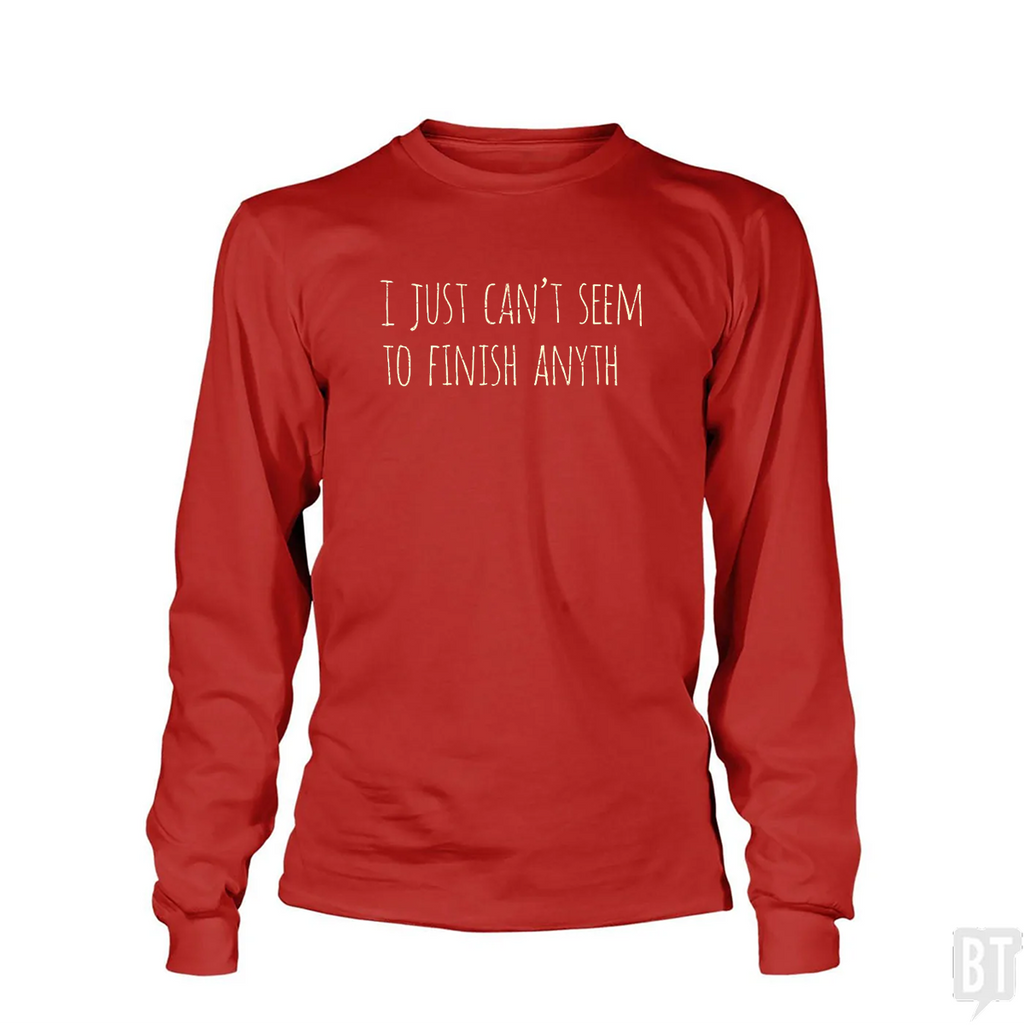 Can't Finish Anyth Long Sleeve