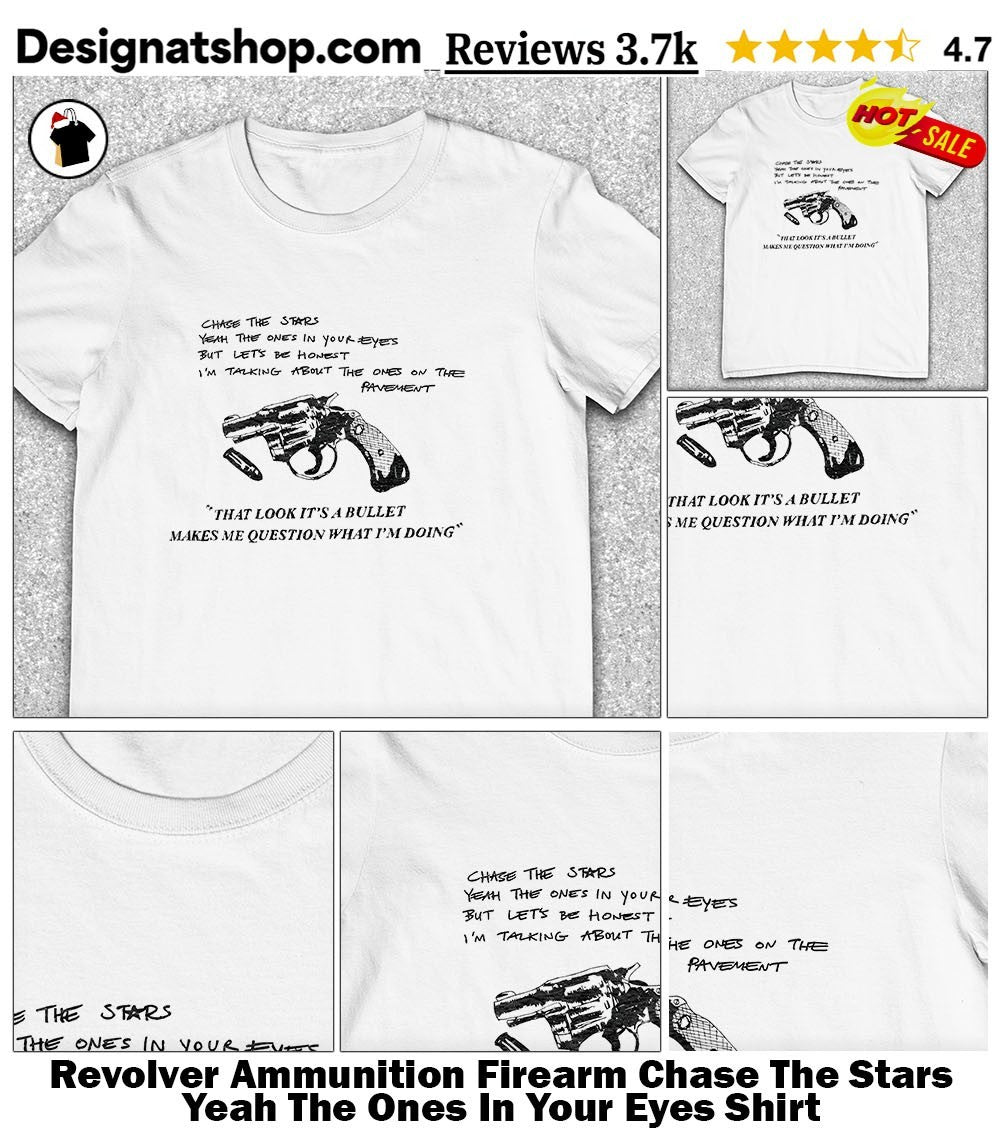 Revolver Ammunition Firearm Chase The Stars Yeah The Ones In Your Eyes Shirt