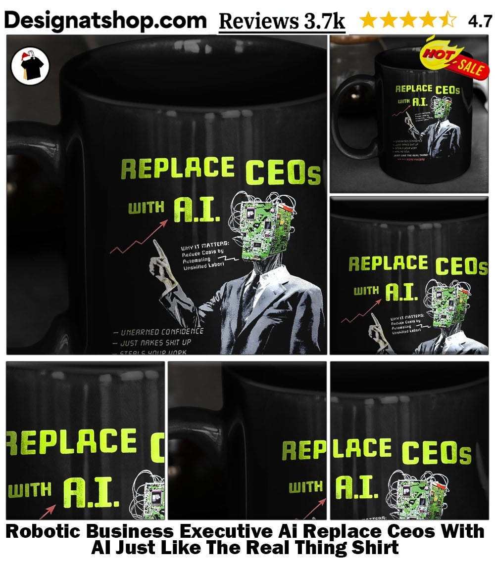 Robotic Business Executive Ai Replace Ceos With AI Just Like The Real Thing Shirt
