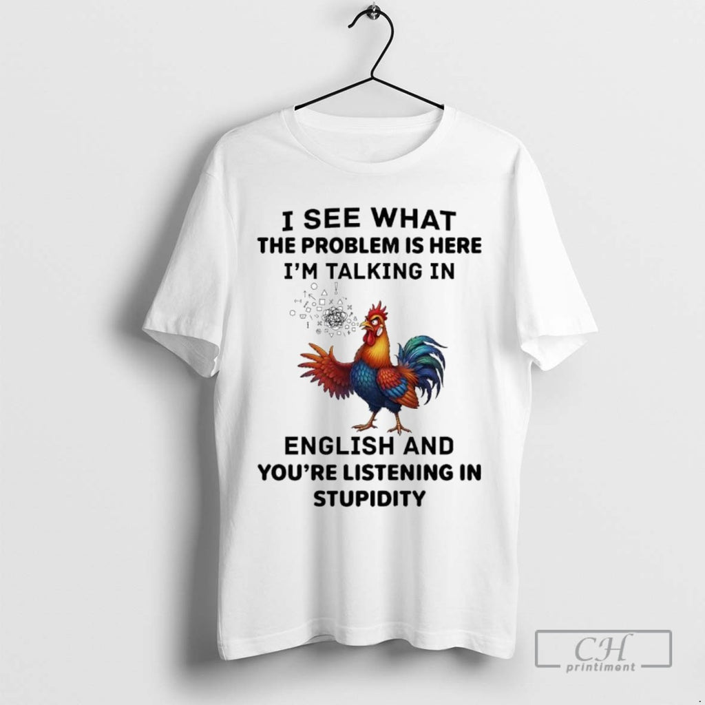 Rooster I See What The Problem Is Here Im Talking In English And Youre Listening