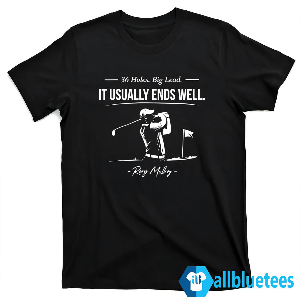 Rory McIlroy 36 Holes Big Lead It Usually Ends Well Shirt