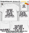 Roses Are Red The Sky Is Blue I Mind My Own Business Why Don’t You Shirt