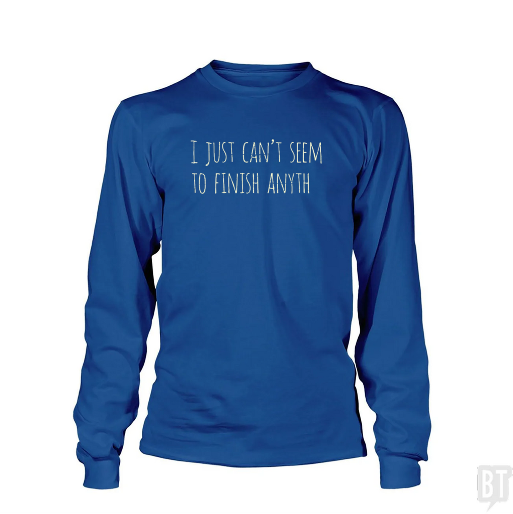 Can't Finish Anyth Long Sleeve