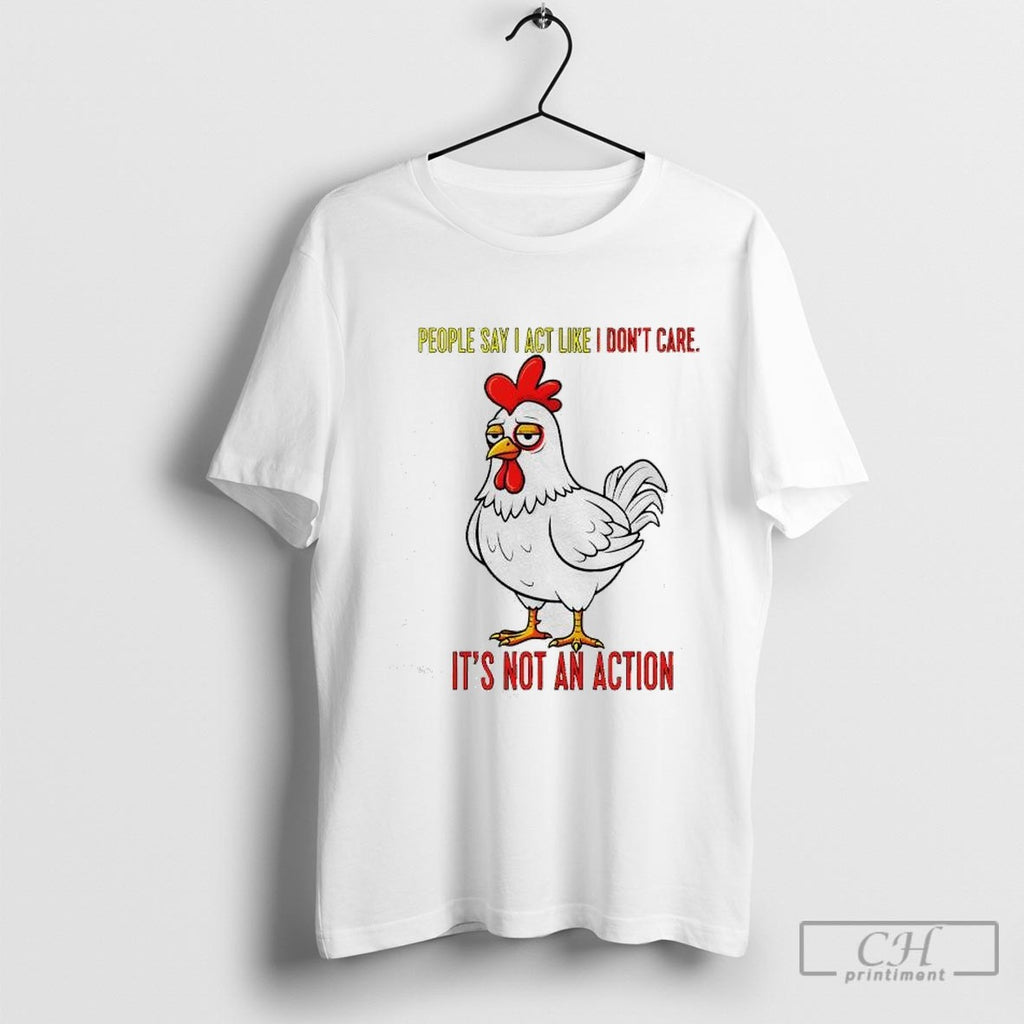 Sad Chicken People Say I Act Like I Dont Care Its Not An Action