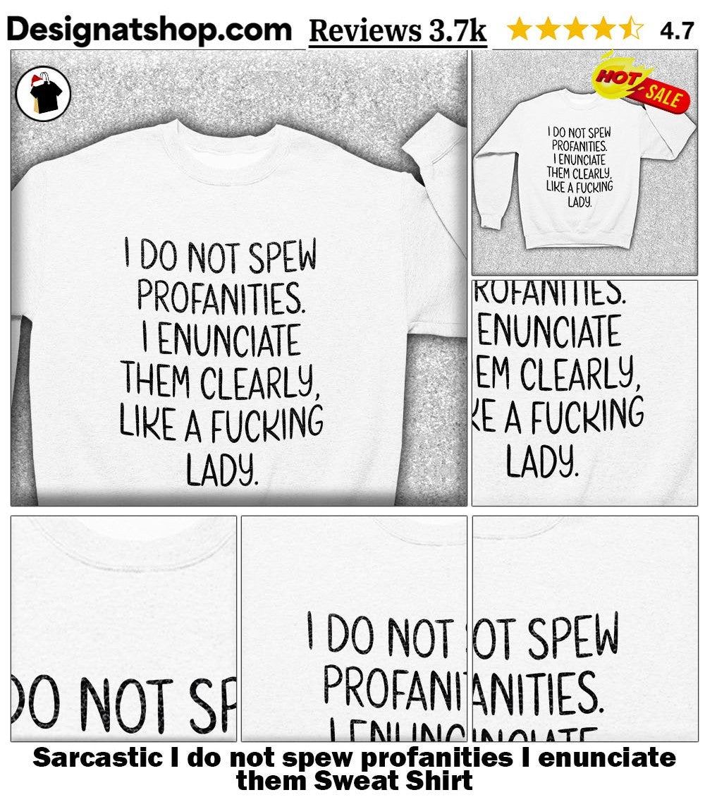 Sarcastic I do not spew profanities I enunciate them shirt