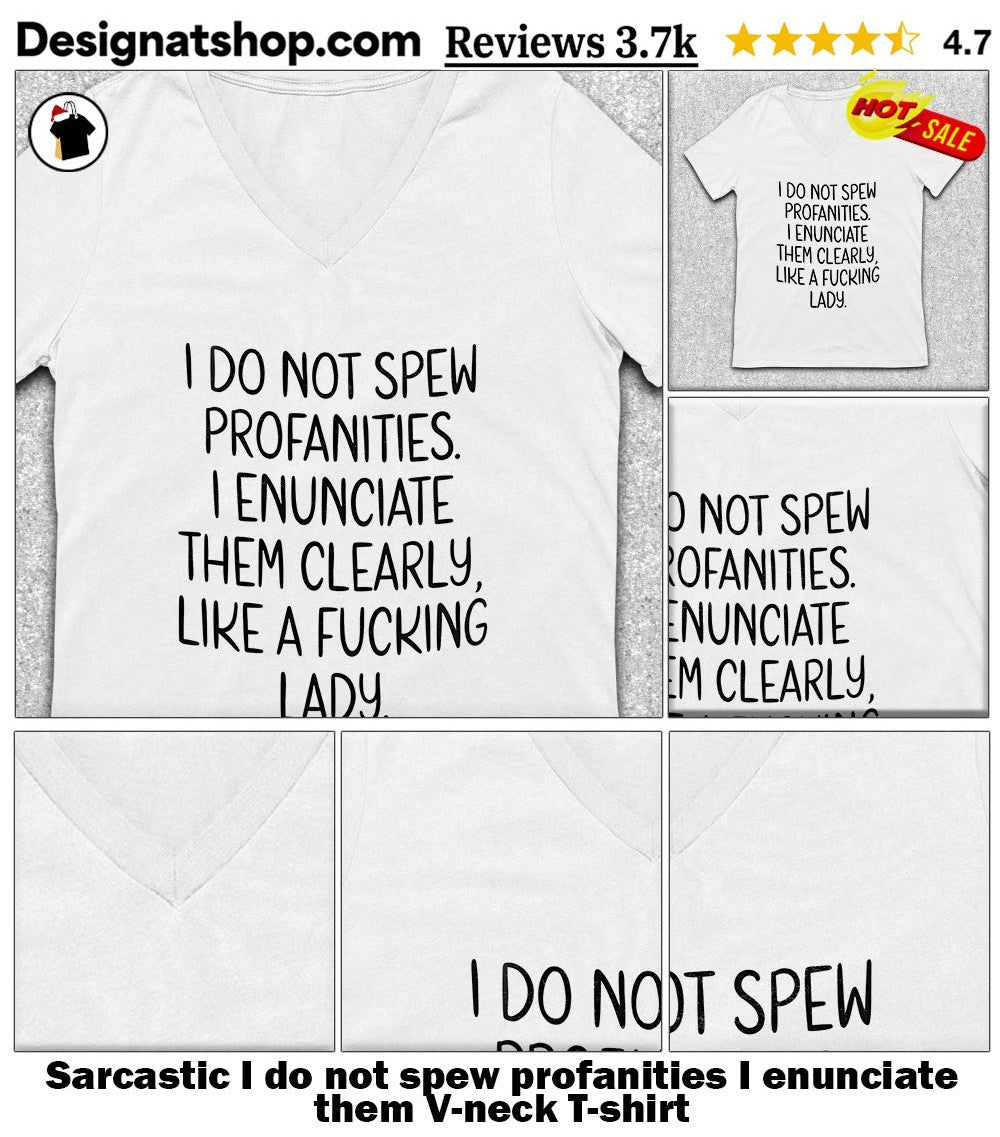 Sarcastic I do not spew profanities I enunciate them shirt