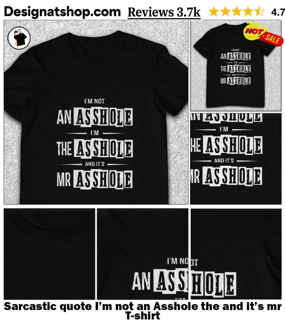 Sarcastic quote I’m not an Asshole the and it’s mr shirt