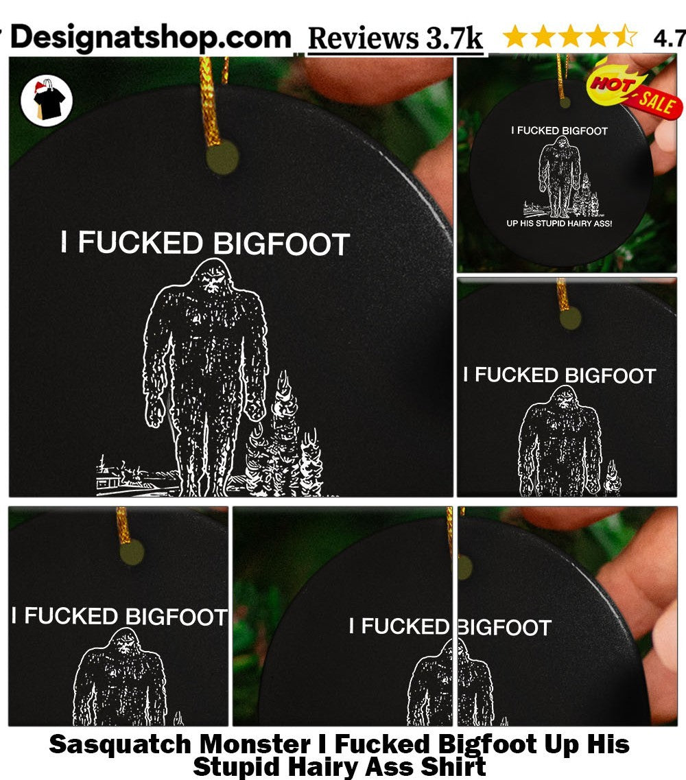 Sasquatch Monster I Fucked Bigfoot Up His Stupid Hairy Ass Shirt