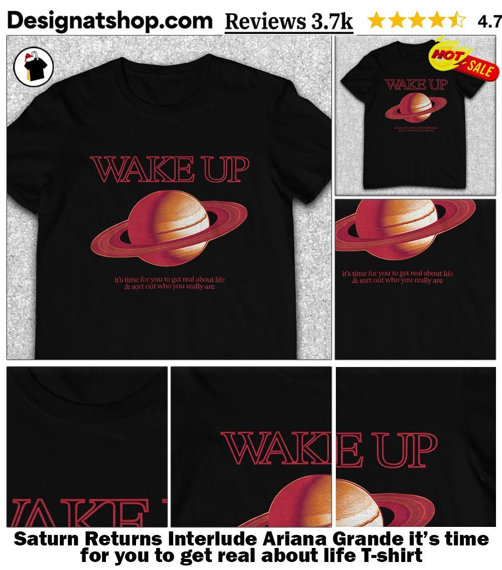 Saturn Returns Interlude Ariana Grande it’s time for you to get real about life shirt