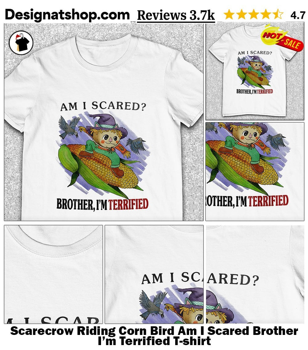 Scarecrow Riding Corn Bird Am I Scared Brother I’m Terrified shirt