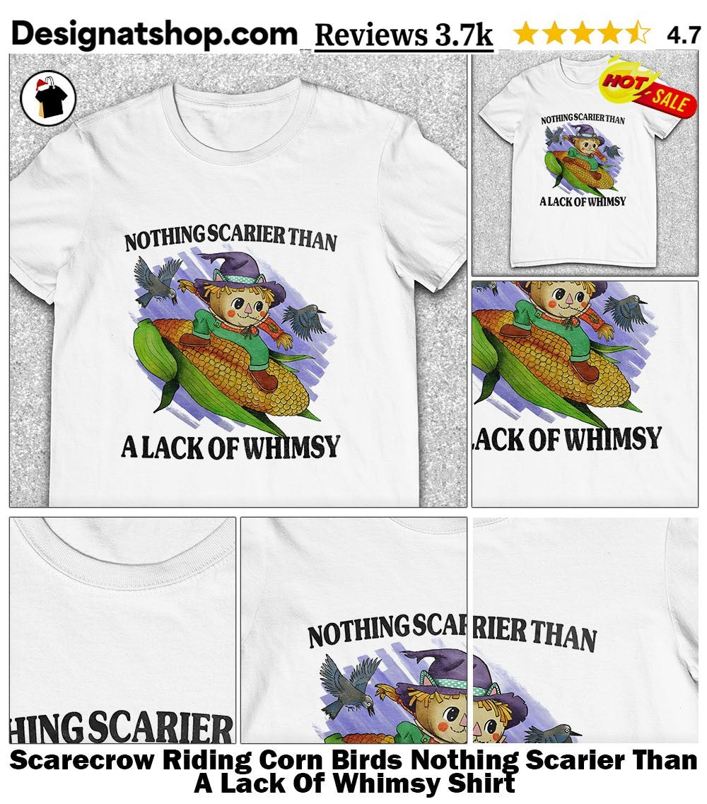 Scarecrow Riding Corn Birds Nothing Scarier Than A Lack Of Whimsy Shirt