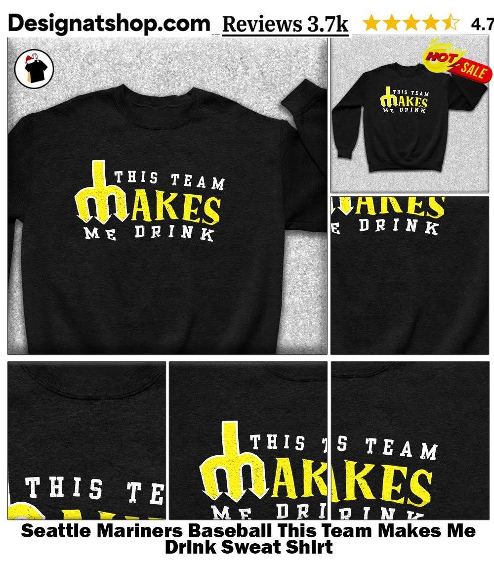 Seattle Mariners Baseball This Team Makes Me Drink shirt