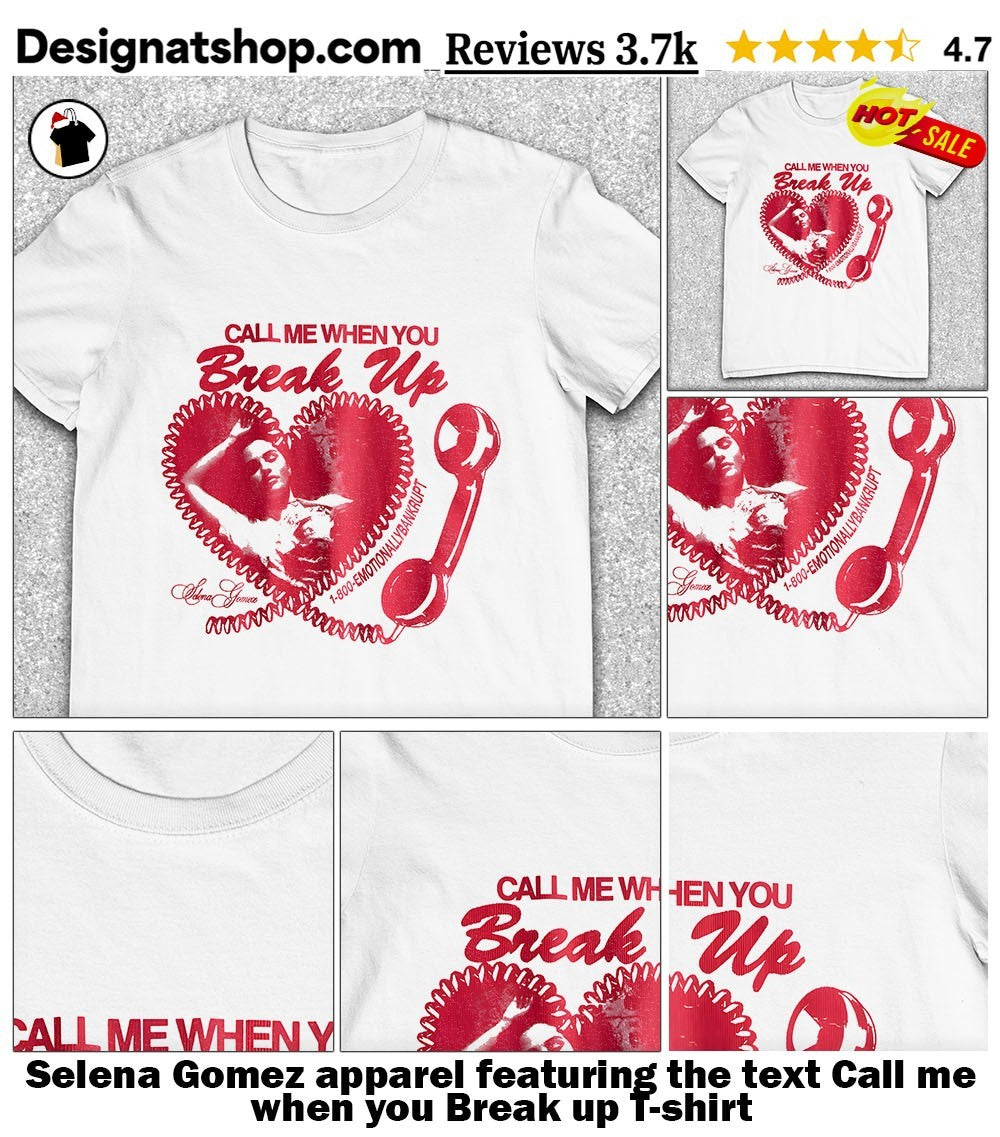 Selena Gomez apparel featuring the text Call me when you Break up shirt