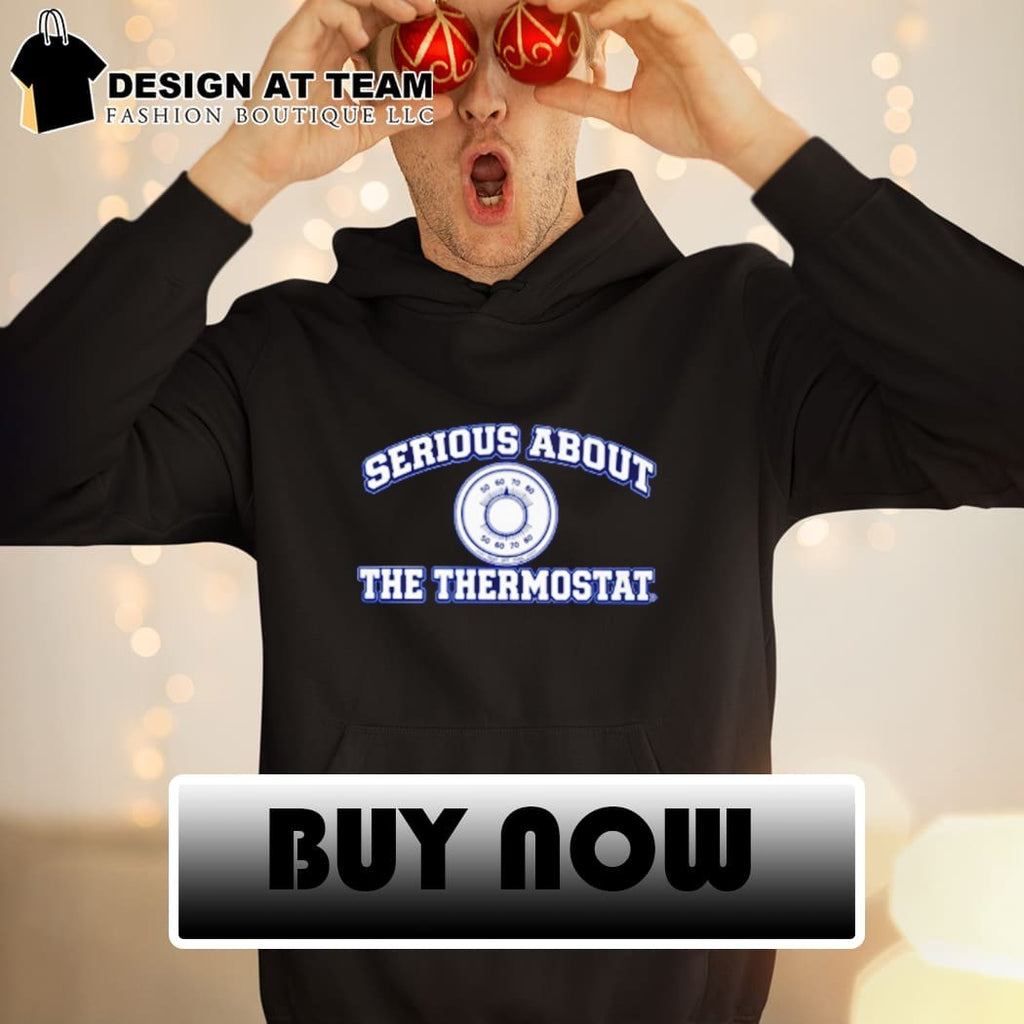 Serious About The Thermostat shirt